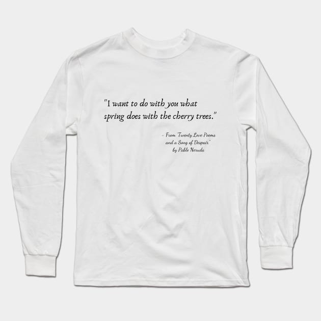 A Quote from "Twenty Love Poems and a Song of Despair" by Pablo Neruda Long Sleeve T-Shirt by Poemit